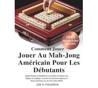 Comment Jouer Au Mah-Jong Américain Pour Les Débutants: Guide simple et détaillé sur les tuiles, les mains,les règles, la stratégie,le score et comment gagner en toute confiance au jeu de cartes NMJL