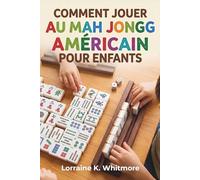 Comment jouer au Mah Jongg américain pour enfants: Règles, stratégies et tactiques pour débutants afin de commencer à jouer comme un pro