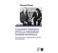 Comment Kennedy évita la Troisième Guerre mondiale: Octobre 1962 : journal de la crise des missiles