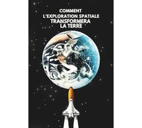 Comment l’Exploration Spatiale Transformera la Terre