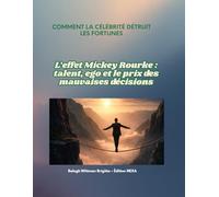 COMMENT LA CÉLÉBRITÉ DÉTRUIT LES FORTUNES: L’effet Mickey Rourke : talent, ego et le prix des mauvaises décisions