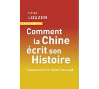 Comment la Chine écrit son Histoire: L'invention d'un destin mondial