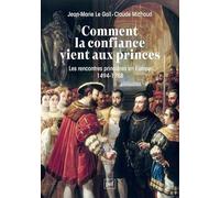 Comment la confiance vient aux princes: Les rencontres princières en Europe 1494-1788