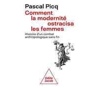 Comment la modernité ostracisa les femmes: Histoire d'un combat anthropologique sans fin