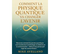 COMMENT LA PHYSIQUE QUANTIQUE VA CHANGER L'AVENIR: Découvrez comment les percées quantiques vont transformer la technologie, la médecine et la ... de scien (initiation a la physique quantique)