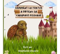Comment la Tortue a Obtenu sa Carapace Fissurée: Une histoire intemporelle pour les enfants sur l'honnêteté, la gentillesse et les conséquences de la cupidité. (Tortoise the Trickster)
