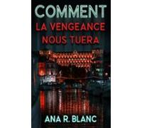 Comment La Vengeance Nous Tuera (ebook)