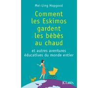 Comment les eskimos gardent les bébés au chaud: Et autres aventures éducatives du monde entier