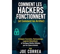 Comment les Hackers Fonctionnent (et Comment les Arrêter): Arnaques Courantes, Hameçonnage, Logiciels Malveillants et Tactiques Réelles Utilisées par les Cybercriminels: 3 (Cyber Shield Academy)