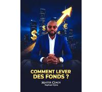 COMMENT LEVER DES FONDS ?: Les méthodes et stratégies pour convaincre des investisseurs et financer votre projet entrepreneurial