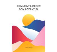 Comment libérer son potentiel: Comprendre, transformer et activer ses ressources intérieures pour construire une vie alignée et durable