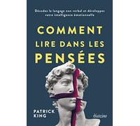 Comment lire dans les pensées: Décodez le langage non verbal et développez votre intelligence émotionnelle