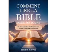 Comment Lire la Bible Dans 365 jours: Un plan quotidien d'édification de la foi, de la Genèse à l'Apocalypse