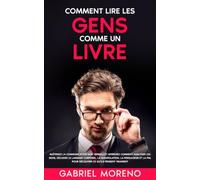 Comment lire les gens comme un livre: Maîtrisez la communication non verbale et apprenez comment analyser les gens, décoder le langage corporel, la ... noire pour manipuler et influencer)
