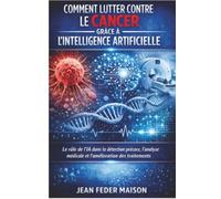 Comment lutter contre le cancer grâce à l’Intelligence Artificielle: Innovations, prévention, diagnostic et perspectives thérapeutiques