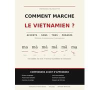 Comment marche le vietnamien ?: Méthode d'initiation pour francophones : accents, sons, tons et construction des phrases (Méthode polyglotte)