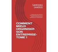 COMMENT MIEUX ORGANISER SON ENTREPRISE-TOME 1: Le guide pratique des méthodes et outils indispensables pour structurer, organiser et professionnaliser ... la méthode SAGO® (Collection SAGO® Réussir)