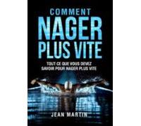 Comment Nager Plus Vite. Tout Ce Que Vous Devez Savoir Pour Nager Plus