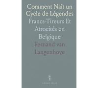 Comment Naît un Cycle de Légendes: Francs-Tireurs Et Atrocités en Belgique