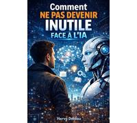 Comment ne pas devenir inutile face à l’IA: Livre sur la vision à adopter pour faire face à l’IA