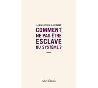 Comment ne pas être esclave du système ?