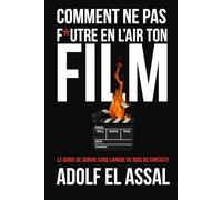 Comment Ne Pas F*utre en l’Air Ton Film: Le guide de survie sans langue de bois du cinéaste