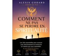 COMMENT NE PAS SE PERDRE EN SPIRITUALITÉ: Les bases essentielles pour avancer avec discernement et construire un chemin qui vous ressemble