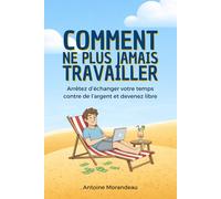 Comment Ne Plus Jamais Travailler : 1 an pour créer une machine à revenu et quitter son job: Le guide pratique étape par étape pour générer un revenu sur Internet et construire sa liberté financière