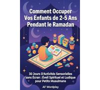 Comment Occuper Vos Enfants de 2-5 Ans Pendant le Ramadan: 30 Jours D'Activités Sensorielles sans Écran : Éveil Spirituel et Ludique pour Petits Musulmans