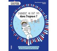 Comment on fait pipi dans l'espace ?: et toutes les questions que tu te poses pour devenir un parfait astronaute (PETITES ET GRANDES QUESTIONS)