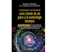 Comment optimiser votre chemin de vie grâce à la numérologie karmique: Manuel pratique pour comprendre l'origine de ses blocages, libérer ses peurs et réussir sa mission d'incarnation