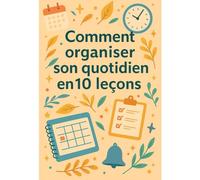 Comment organiser son quotidien en 10 leçons