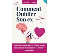 Comment oublier son ex: Méthode simple pour le laisser partir maintenant et surmonter la rupture amoureuse