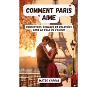 Comment Paris aime: Rencontres, romance et relations dans la ville de l'amour