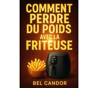 COMMENT PERDRE DU POIDS AVEC LA FRITEUSE: La façon saine de manger des aliments savoureux sans compromis sur la saveur !: 9