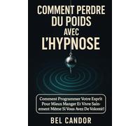 COMMENT PERDRE DU POIDS AVEC L'HYPNOSE: Comment programmer votre esprit pour mieux manger et vivre sainement même si vous avez peu de volonté !: 5 (Hypnose pour perdre du poids)