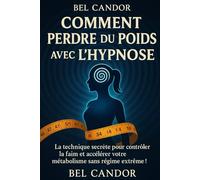 COMMENT PERDRE DU POIDS AVEC L'HYPNOSE: La technique secrète pour contrôler la faim et accélérer votre métabolisme sans régime extrême !: 2 (HYPNOSE POUR LA PERTE DE POIDS)