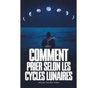 Comment Prier Selon les Cycles Lunaires