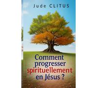 Comment progresser spirituellement en Jésus ?: 1 (Croissance spirituelle avec Jésus)