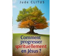 Comment progresser spirituellement en Jésus ? (Croissance spirituelle avec Jésus)