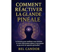 COMMENT RÉACTIVER LA GLANDE PINÉALE: La formule pour améliorer votre intuition et votre clairvoyance même si vous pensez ne pas avoir de capacités spirituelles !: 9 (|| LE TROISIEME OEIL ||)