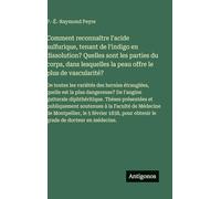 Comment reconnaître l'acide sulfurique, tenant de l'indigo en dissolution? Quelles sont les parties du corps, dans lesquelles la peau offre le plus de ... pour obtenir le grade de docteur en médecine.