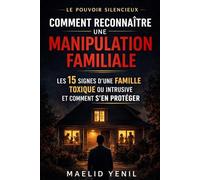 Comment reconnaître une manipulation familiale: Les 15 signes d’une famille toxique ou intrusive et comment s’en protéger (Le Pouvoir Silencieux)