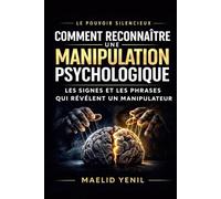 Comment reconnaître une manipulation psychologique: Les signes et les phrases qui révèlent un manipulateur et comment s’en protéger efficacement (Le Pouvoir Silencieux)