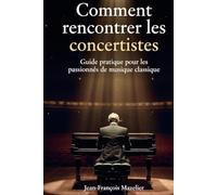 Comment rencontrer les concertistes?: Guide pratique pour les passionnés de musique classique (Développer la musique classique)