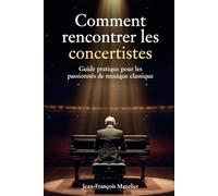 Comment rencontrer les concertistes?: Guide pratique pour les passionnés de musique classique (Développer la musique classique)