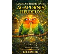COMMENT RENDRE VOTRE AGAPORNIS HEUREUX: La formule secrète pour améliorer son comportement et sa santé en seulement 15 minutes par jour !: 8 (inseparable)