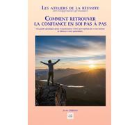 COMMENT RETROUVER LA CONFIANCE EN SOI PAS À PAS: Un guide pratique pour transformer votre perception de vous-même et libérer votre potentiel.. (Les ateliers de la réussite)