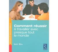Comment réussir à travailler avec presque tout le monde: Trois étapes pour venir rapidement à bout des problèmes relationnels insolubles