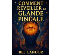 COMMENT RÉVEILLER LA GLANDE PINÉALE: Le guide complet pour améliorer votre intuition et votre bien-être sans être un expert en spiritualité ! (|| LE TROISIEME OEIL ||)